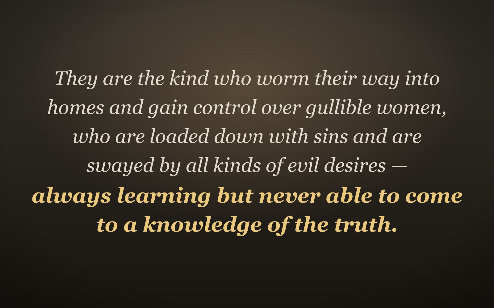 The text of 2 Timothy 3:6-7 in warm gold and cream lettering on a dark background, with the words 'always learning but never able to come to a knowledge of the truth' emphasized