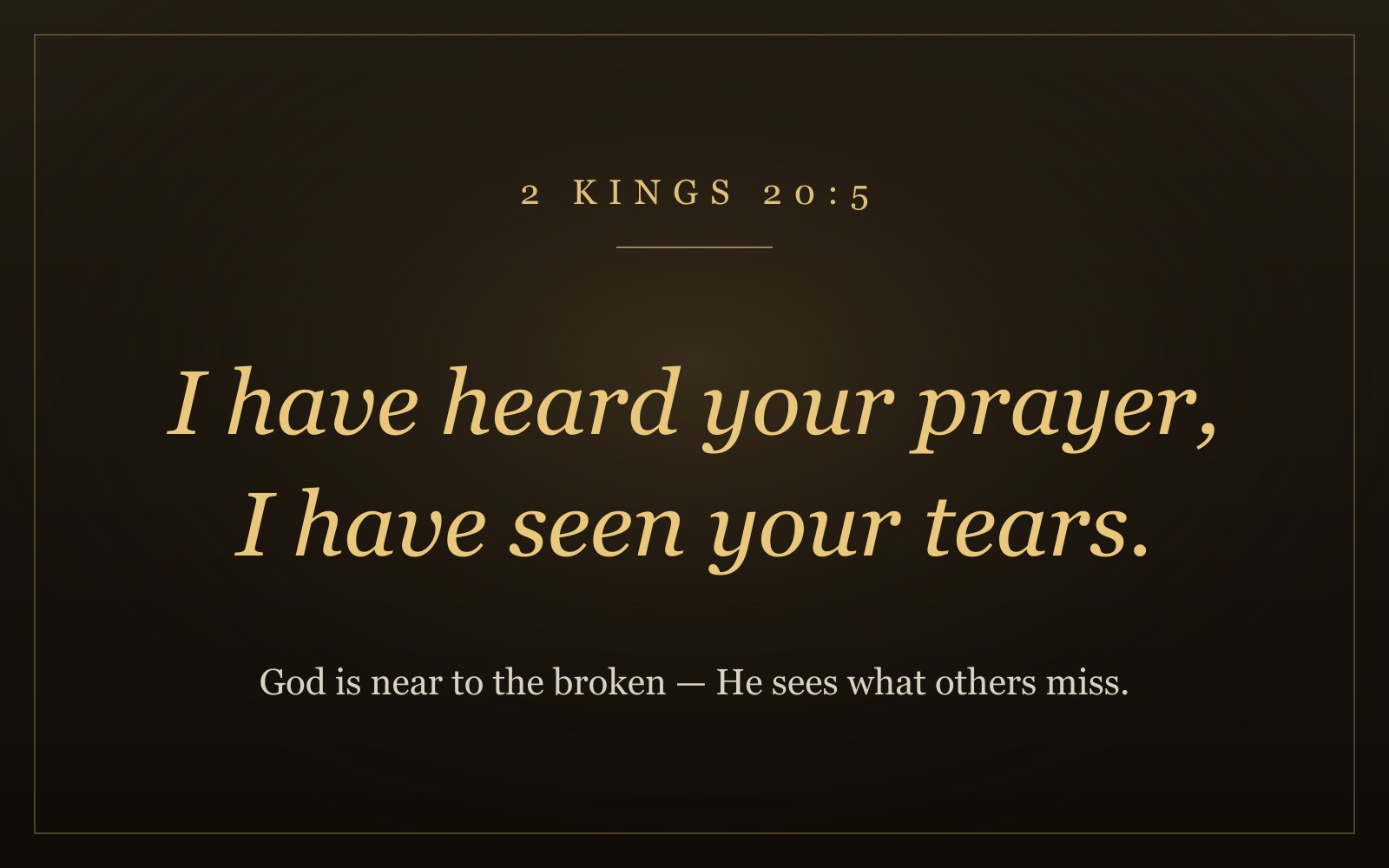 The words 'I have heard your prayer, I have seen your tears' from 2 Kings 20:5 in warm gold italic lettering on a dark background