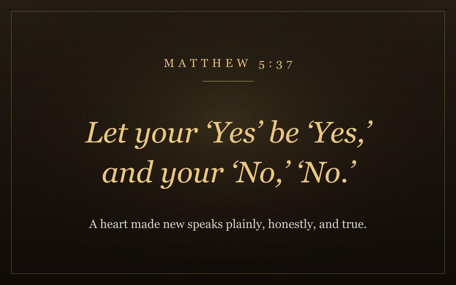 The words 'Let your Yes be Yes, and your No, No' from Matthew 5:37 in warm gold italic lettering on a dark background