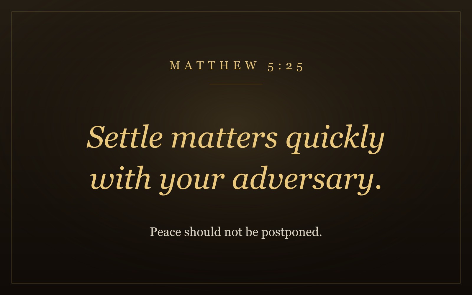 The words 'Settle matters quickly with your adversary' from Matthew 5:25 in warm gold italic lettering on a dark background